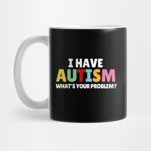 I Have Autism What's Your Problem Mug